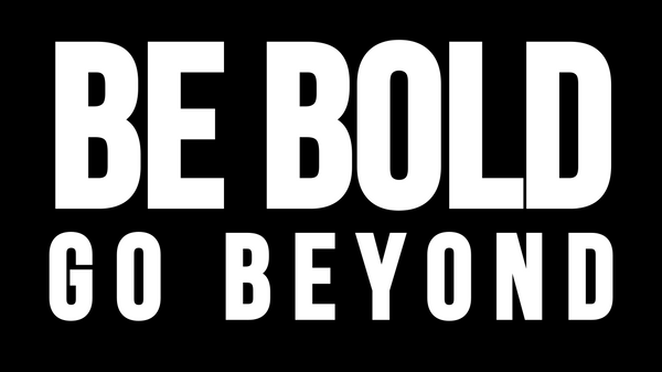 Be Bold Go Beyond